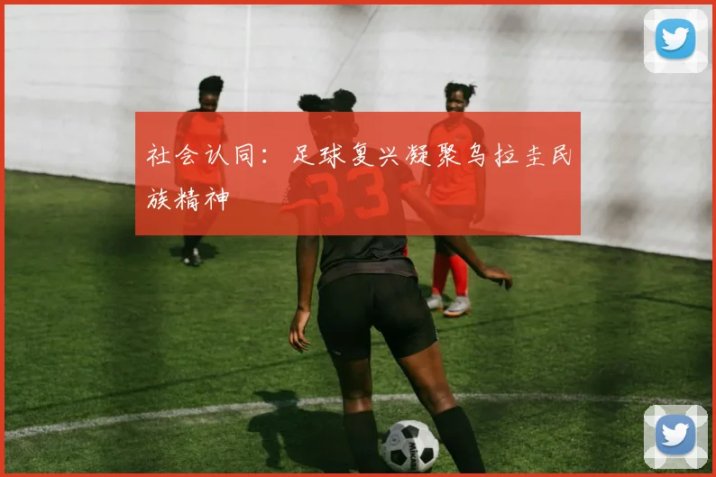 社会认同：足球复兴凝聚乌拉圭民族精神