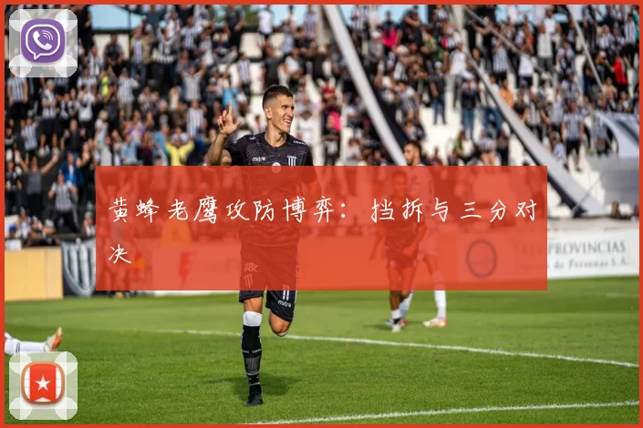 黄蜂老鹰攻防博弈：挡拆与三分对决